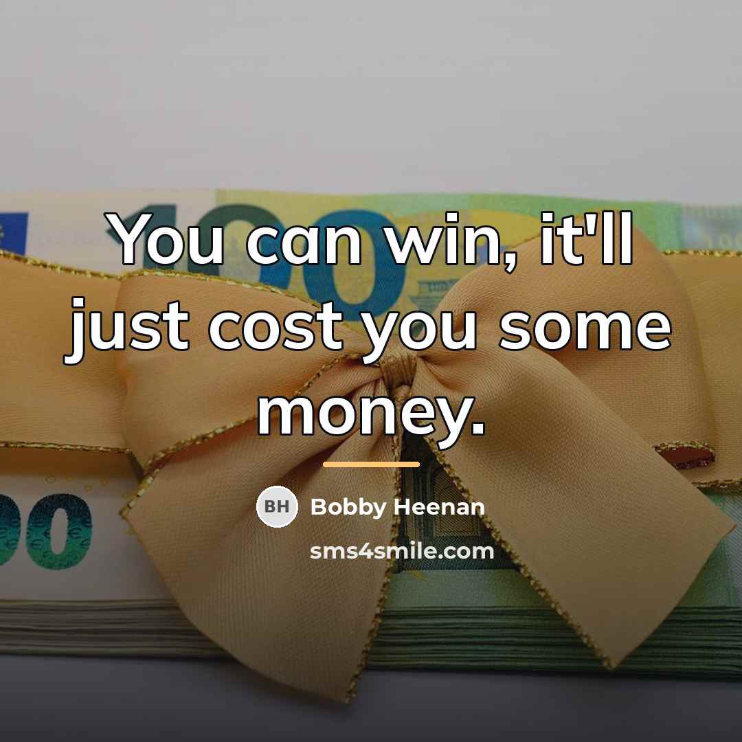 “You can win, it'll just cost you some money.…” quote by Bobby Heenan