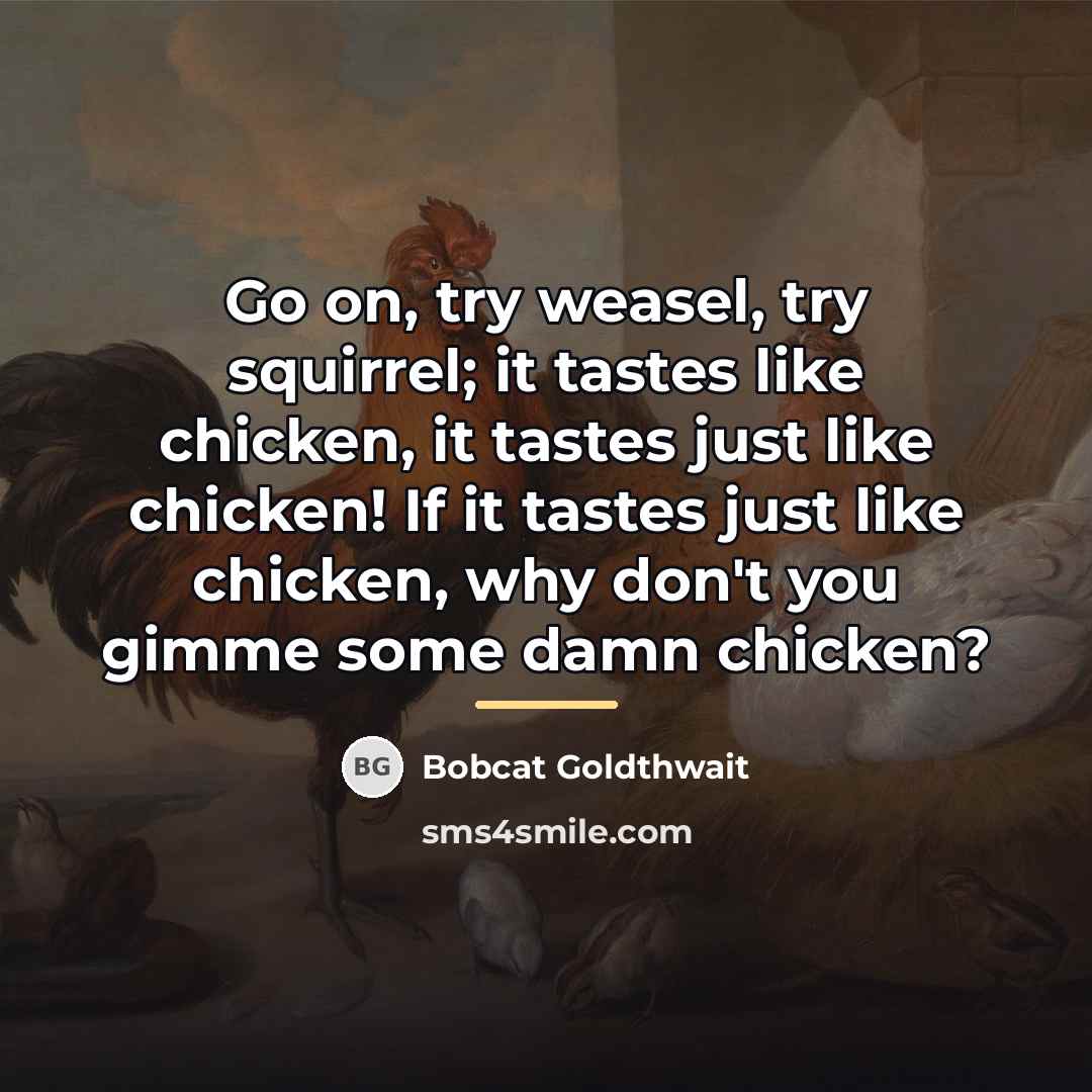 “Go on, try weasel, try squirrel; it tastes like chicken,…” quote by Bobcat Goldthwait