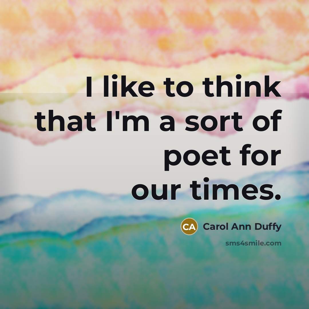 “I like to think that I'm a sort of poet…” quote by Carol Ann Duffy
