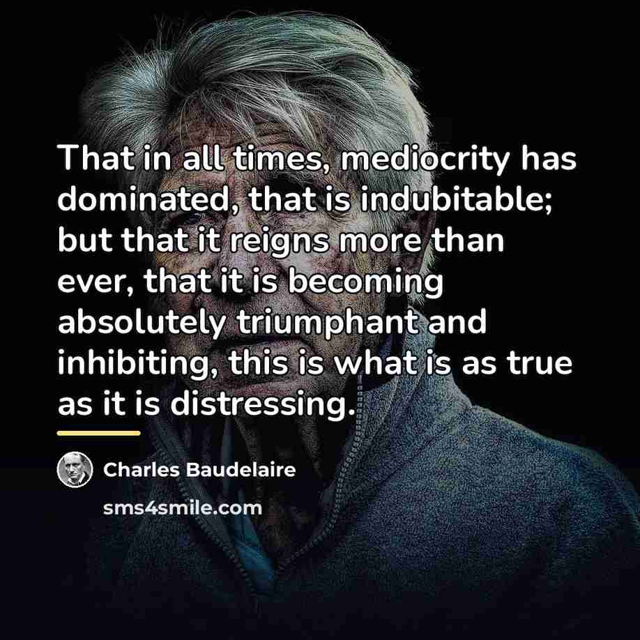 “That in all times, mediocrity has dominated, that is indubitable;…” quote by Charles Baudelaire