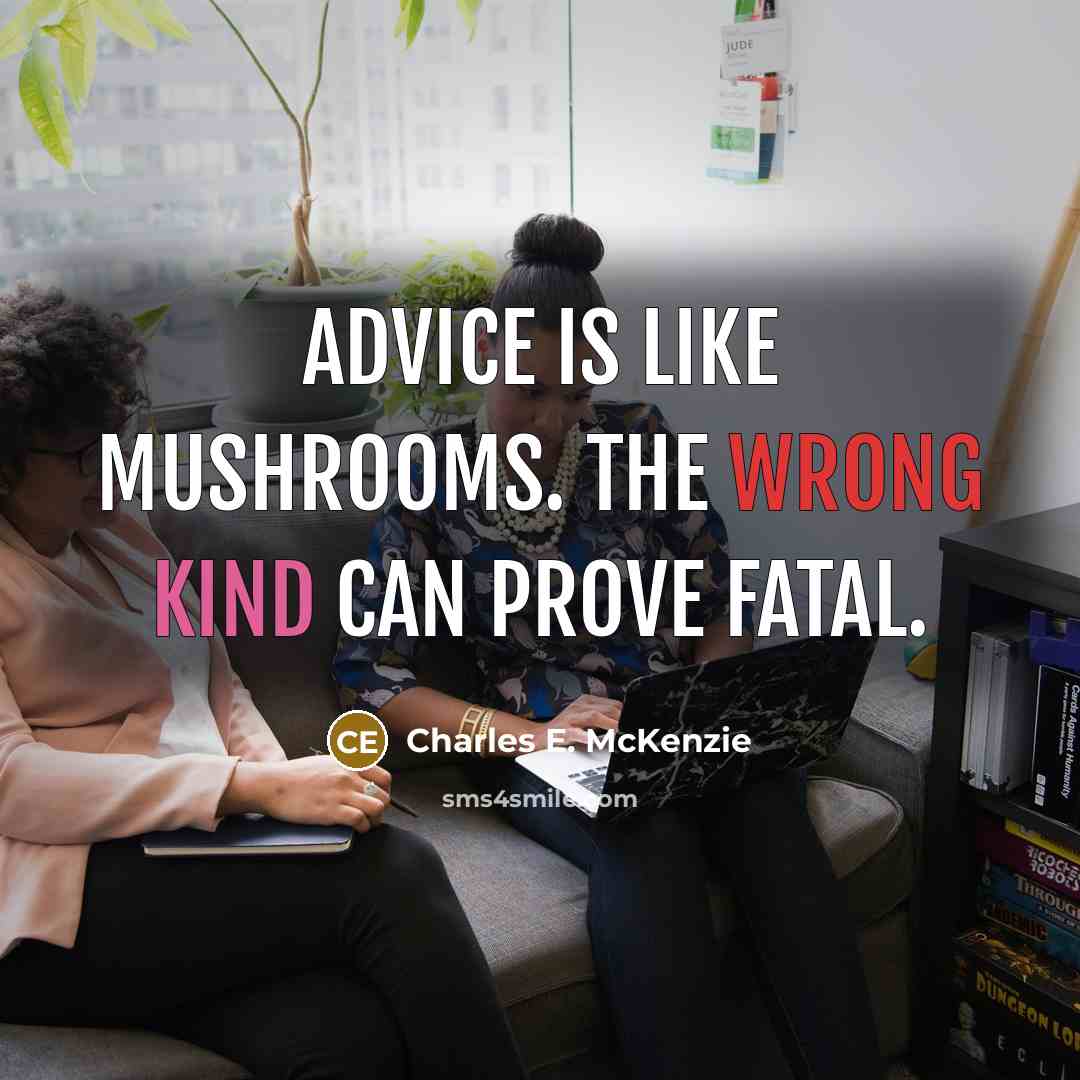 “Advice is like mushrooms. The wrong kind can prove fatal.…” quote by Charles E. McKenzie