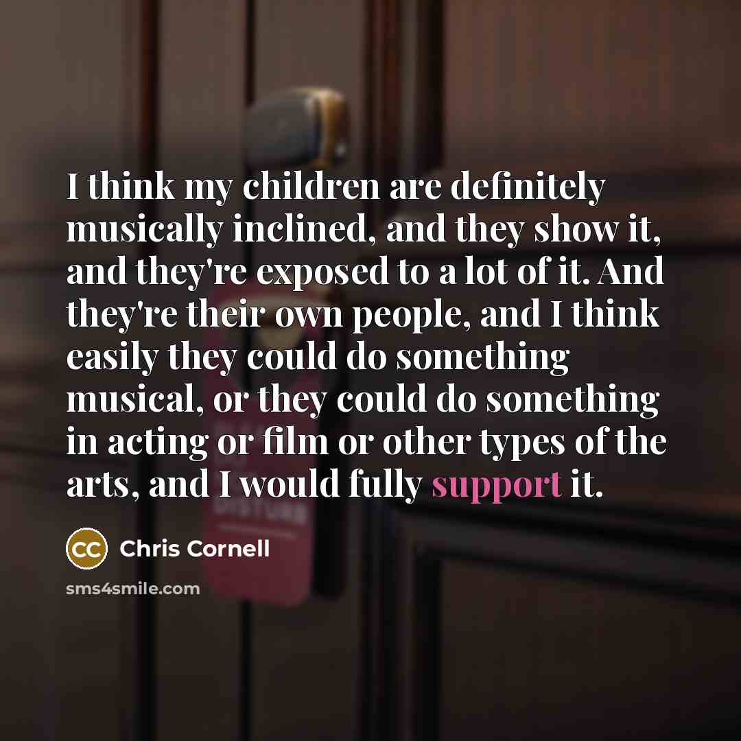 “I think my children are definitely musically inclined, and they…” quote by Chris Cornell