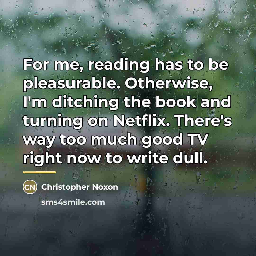 “For me, reading has to be pleasurable. Otherwise, I'm ditching…” quote by Christopher Noxon