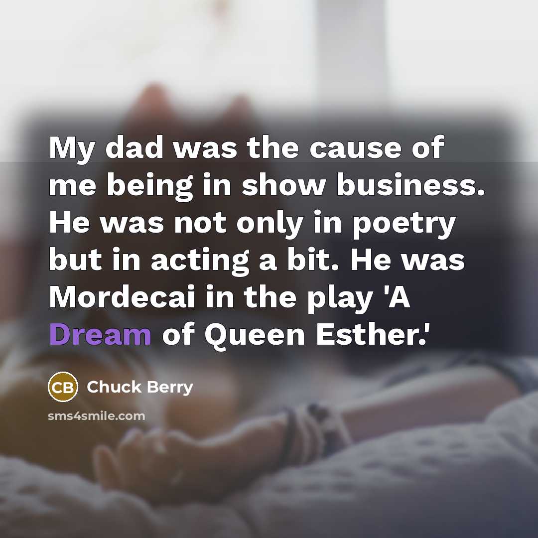 “My dad was the cause of me being in show…” quote by Chuck Berry