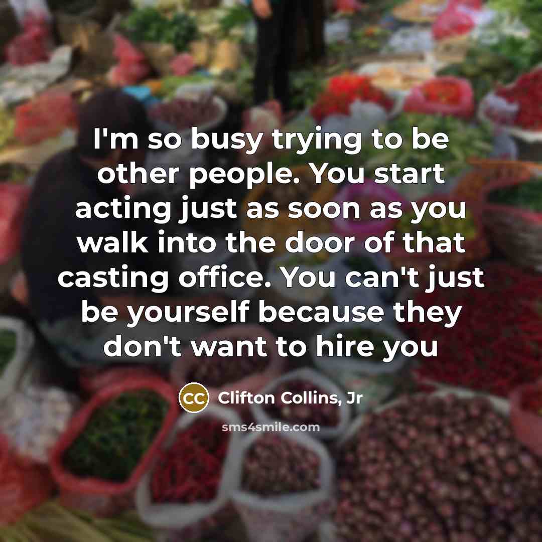 “I'm so busy trying to be other people. You start…” quote by Clifton Collins, Jr