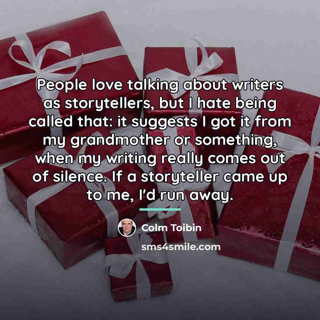 “People love talking about writers as storytellers, but I hate…” quote by Colm Toibin