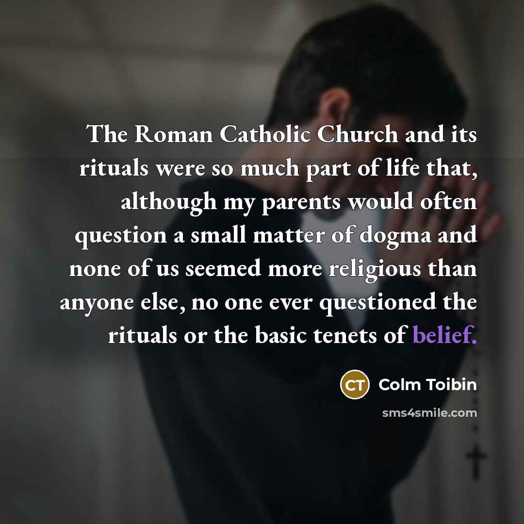 “The Roman Catholic Church and its rituals were so much…” quote by Colm Toibin