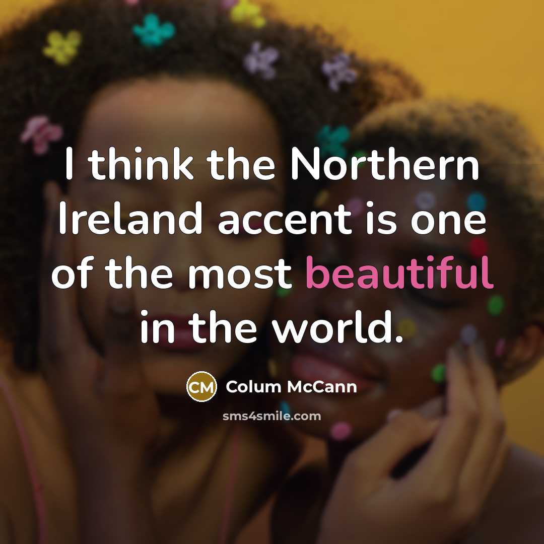 “I think the Northern Ireland accent is one of the…” quote by Colum McCann