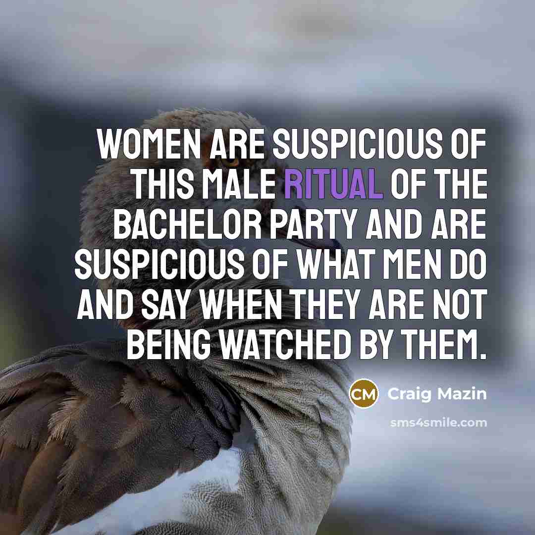 “Women are suspicious of this male ritual of the bachelor…” quote by Craig Mazin