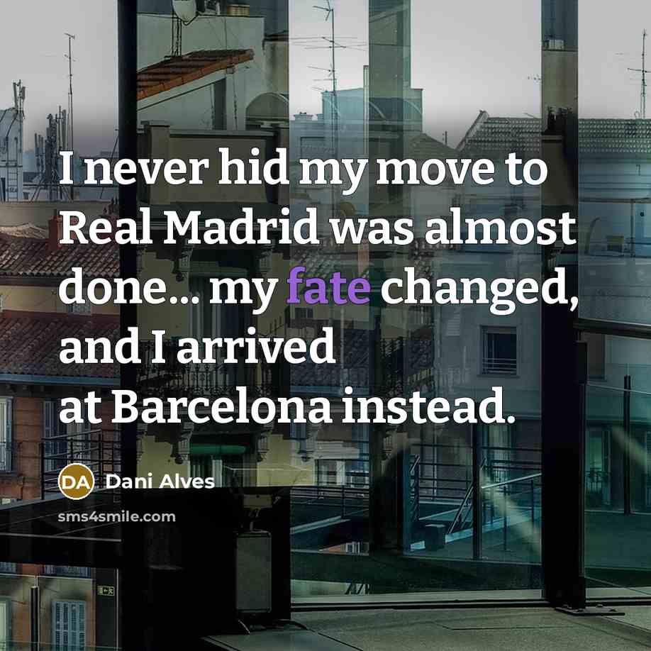 “I never hid my move to Real Madrid was almost…” quote by Dani Alves