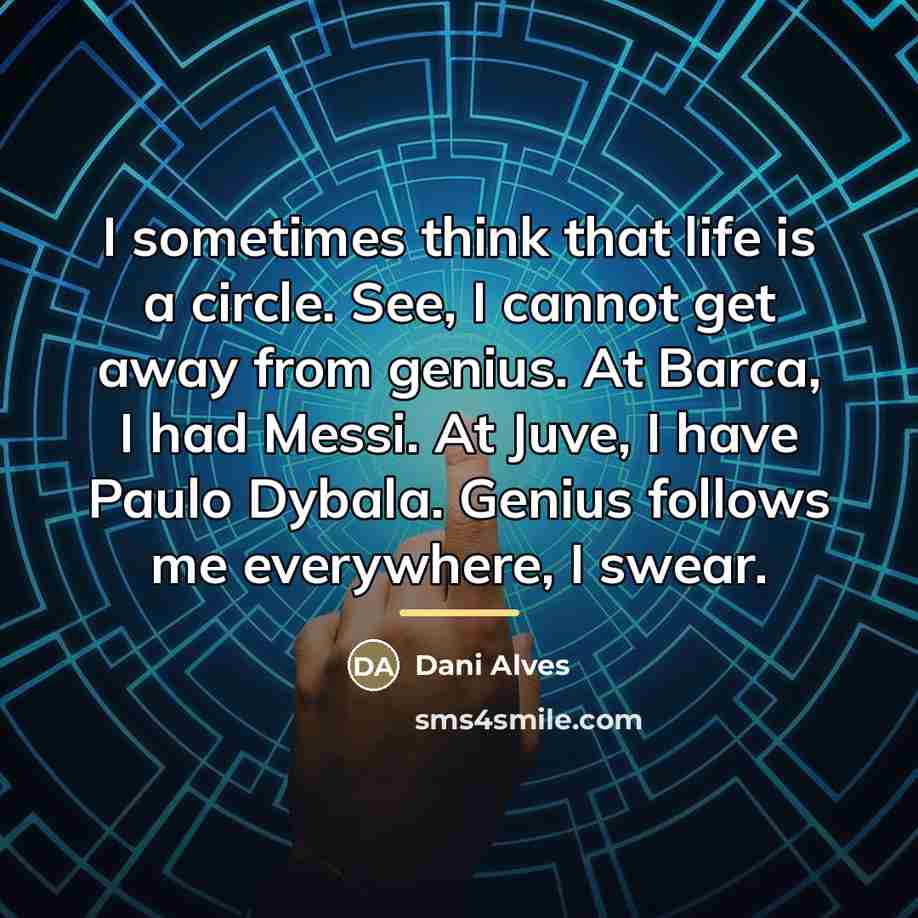 “I sometimes think that life is a circle. See, I…” quote by Dani Alves