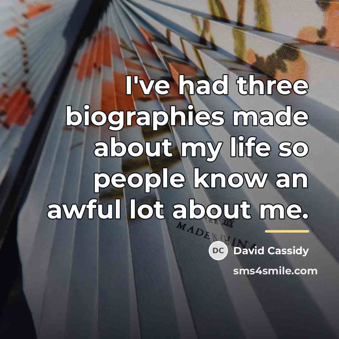 “I've had three biographies made about my life so people…” quote by David Cassidy
