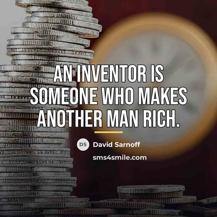 “An inventor is someone who makes another man rich.…” quote by David Sarnoff
