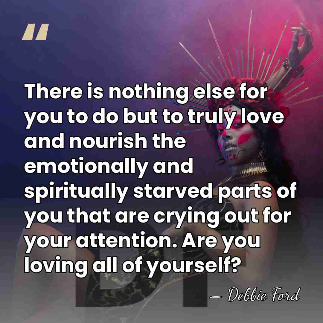 There is nothing else for you to do but to truly love&hellip; - Debbie Ford