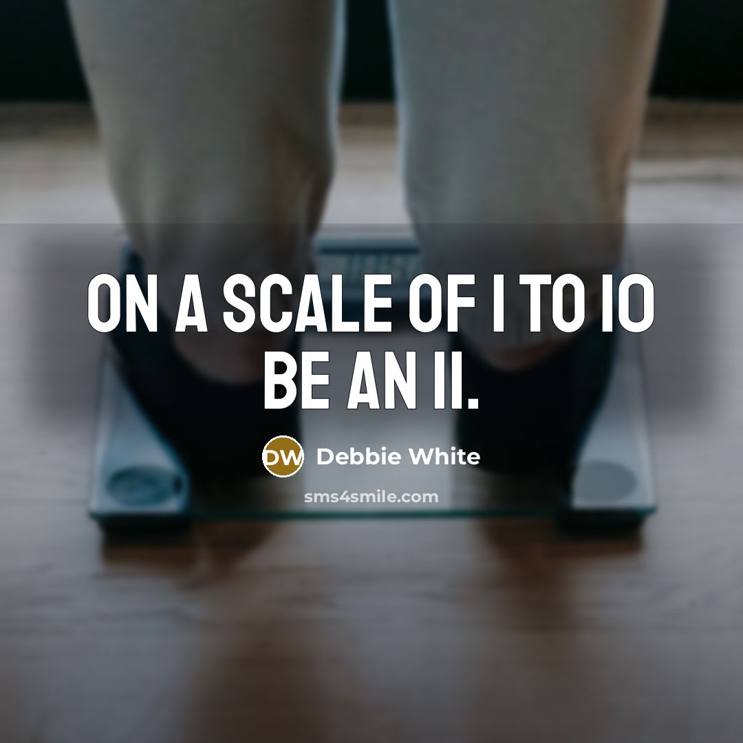“On a scale of 1 to 10 be an 11.…” quote by Debbie White