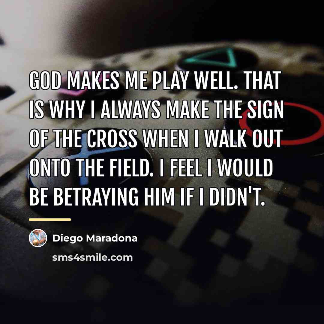 “God makes me play well. That is why I always…” quote by Diego Maradona