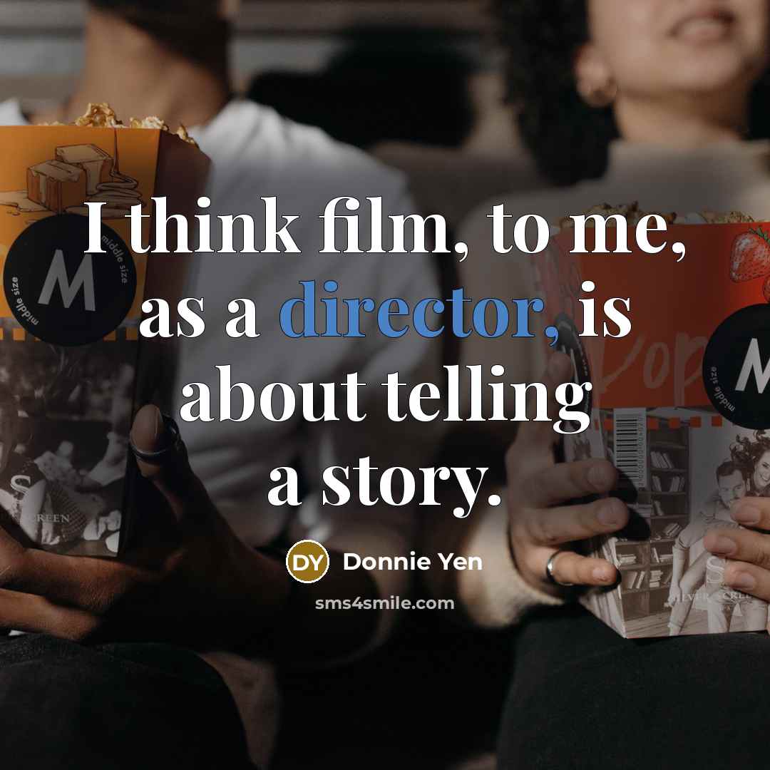 “I think film, to me, as a director, is about…” quote by Donnie Yen