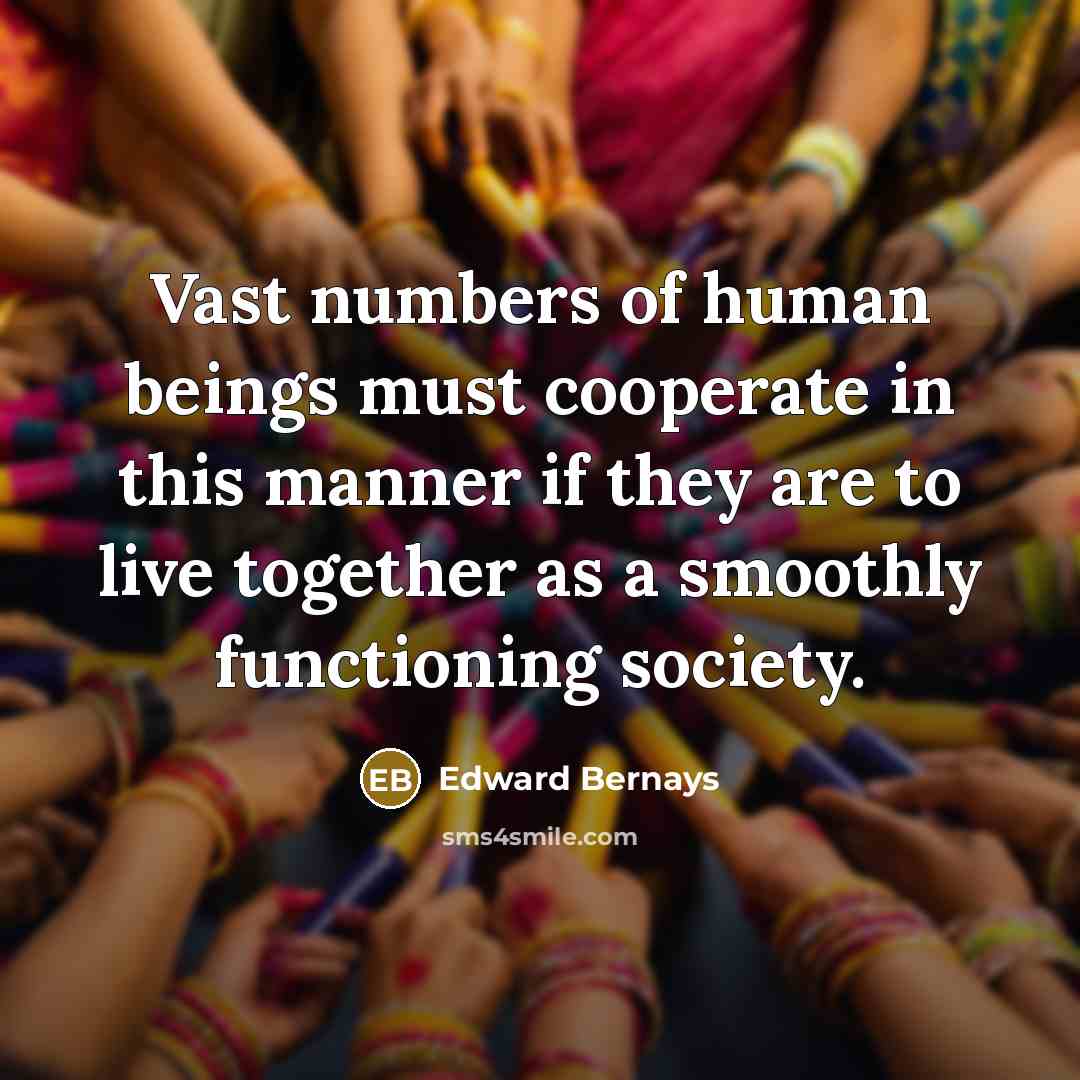 “Vast numbers of human beings must cooperate in this manner…” quote by Edward Bernays