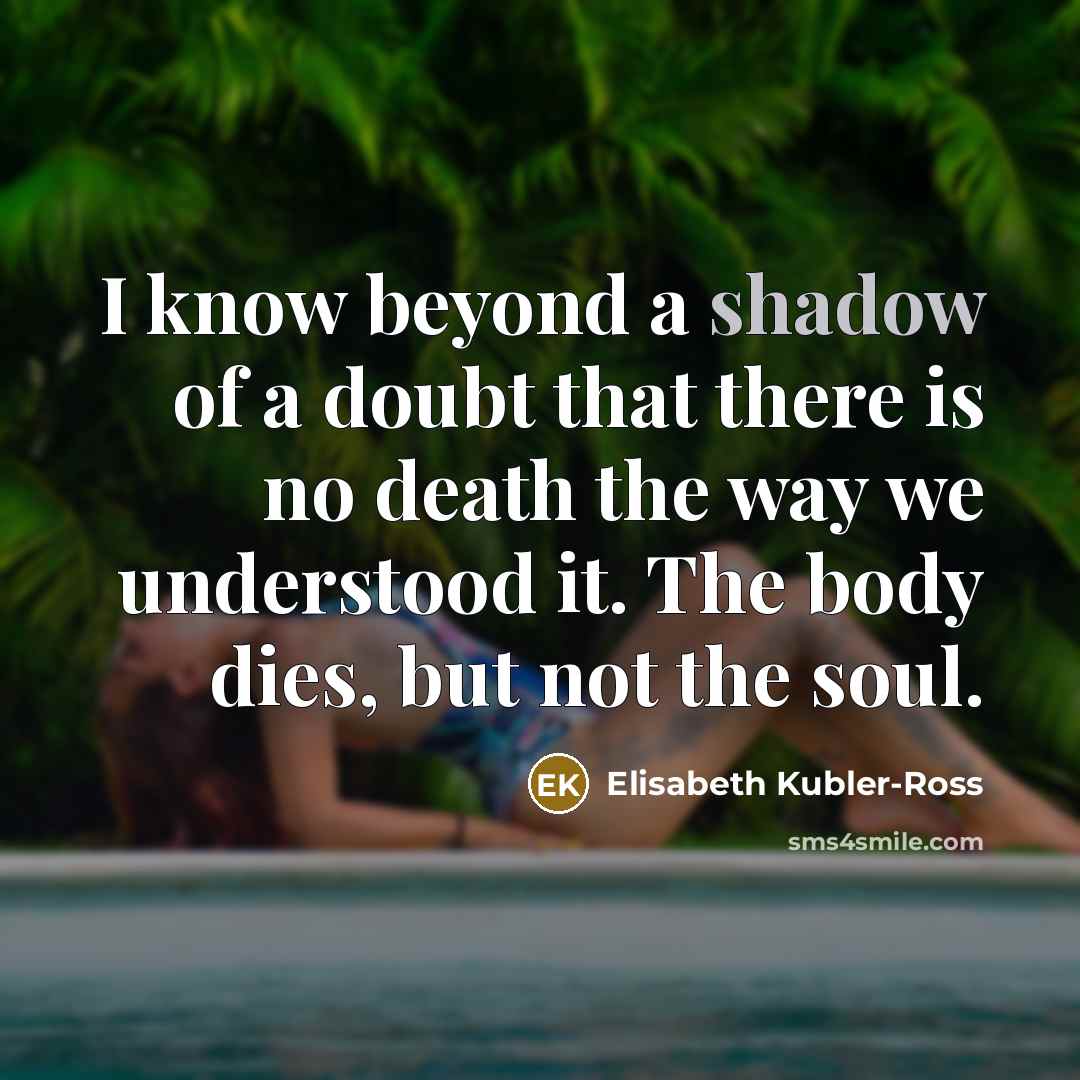 “I know beyond a shadow of a doubt that there…” quote by Elisabeth Kubler-Ross