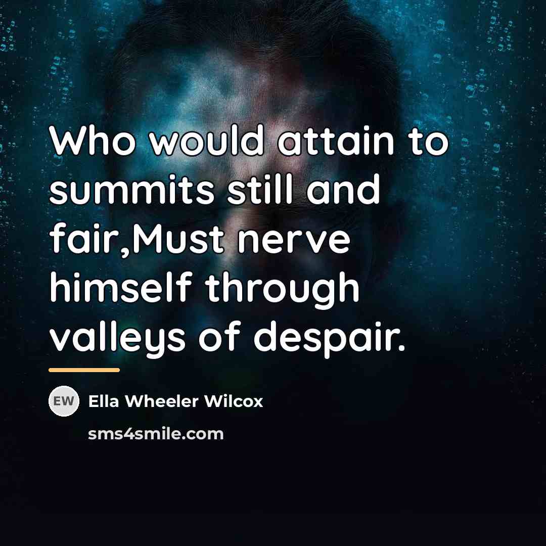 “Who would attain to summits still and fair,Must nerve himself…” quote by Ella Wheeler Wilcox