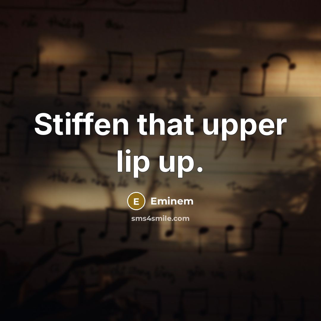 “Stiffen that upper lip up.…” quote by Eminem