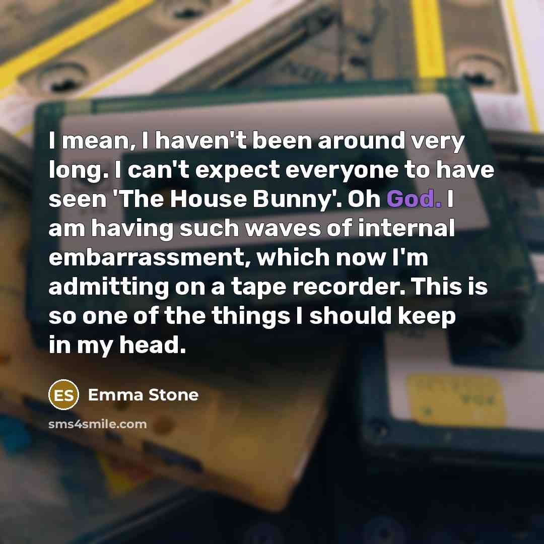 “I mean, I haven't been around very long. I can't…” quote by Emma Stone