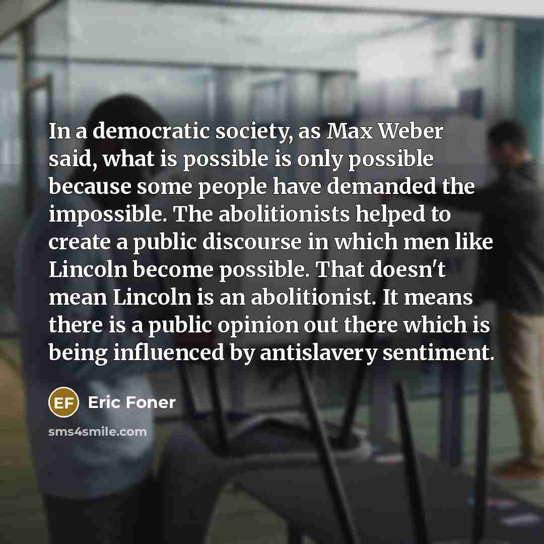 “In a democratic society, as Max Weber said, what is…” quote by Eric Foner