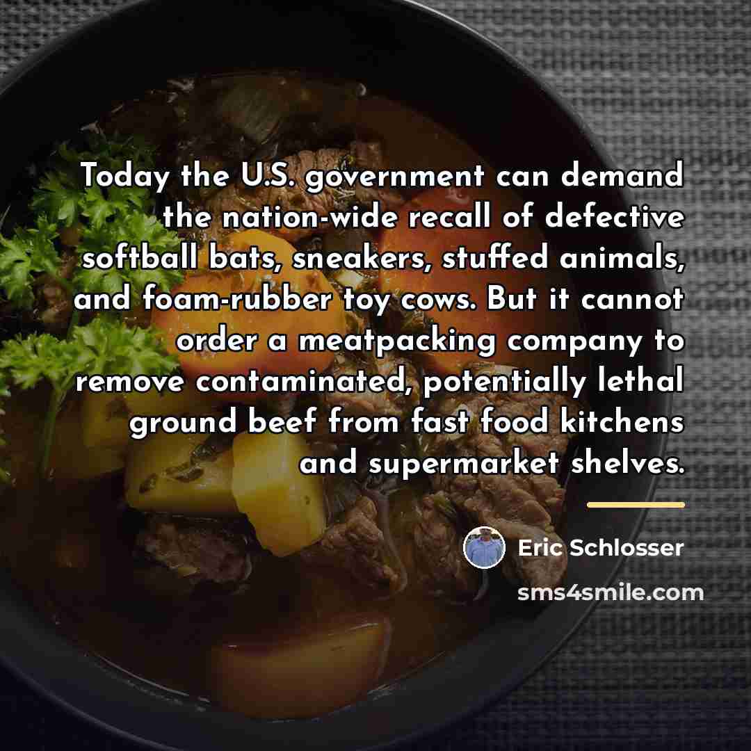 “Today the U.S. government can demand the nation-wide recall of…” quote by Eric Schlosser