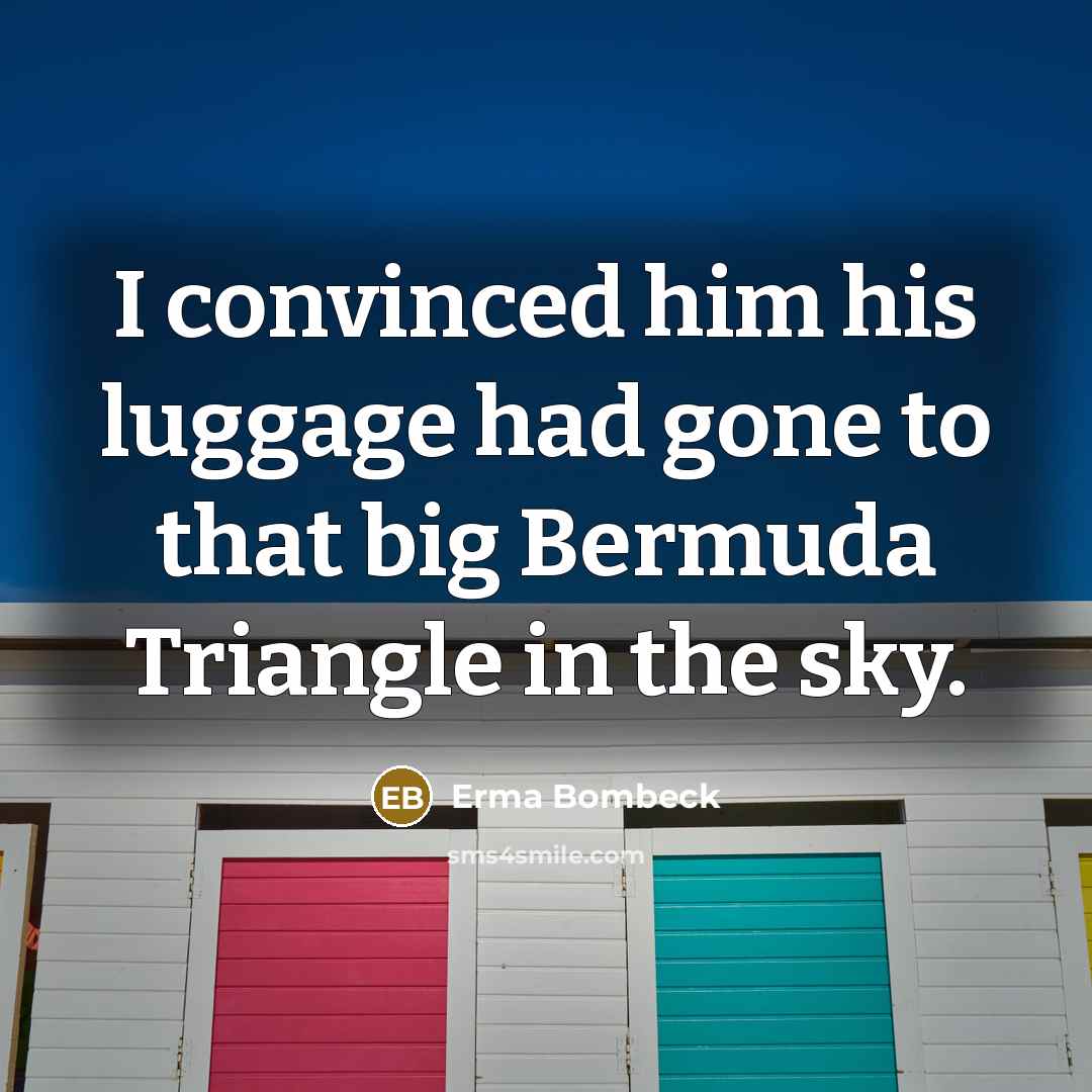 “I convinced him his luggage had gone to that big…” quote by Erma Bombeck