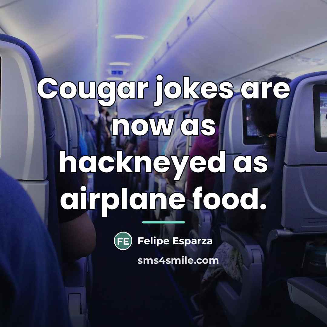 “Cougar jokes are now as hackneyed as airplane food.…” quote by Felipe Esparza