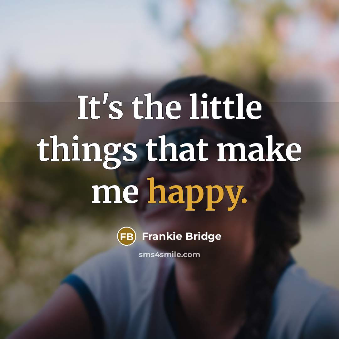 “It's the little things that make me happy.…” quote by Frankie Bridge