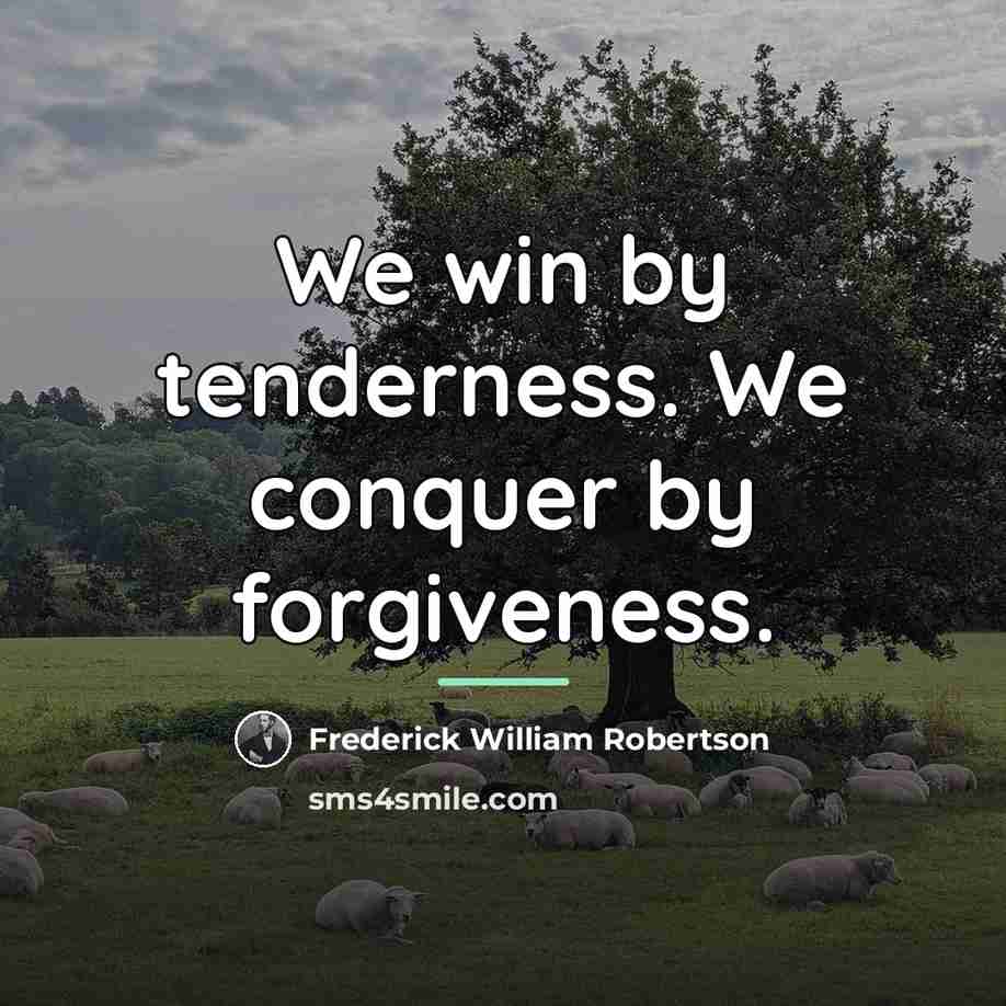 “We win by tenderness. We conquer by forgiveness.…” quote by Frederick William Robertson