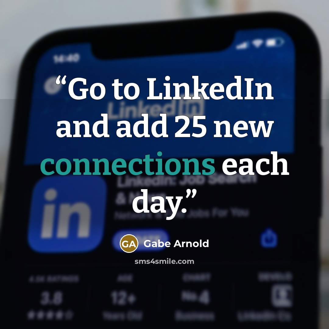 “Go to LinkedIn and add 25 new connections each day.” quote by Gabe Arnold