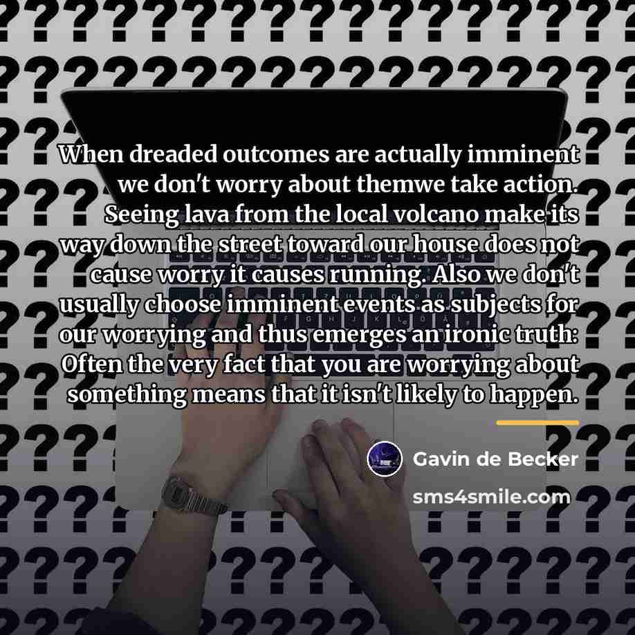 “When dreaded outcomes are actually imminent we don't worry about…” quote by Gavin de Becker
