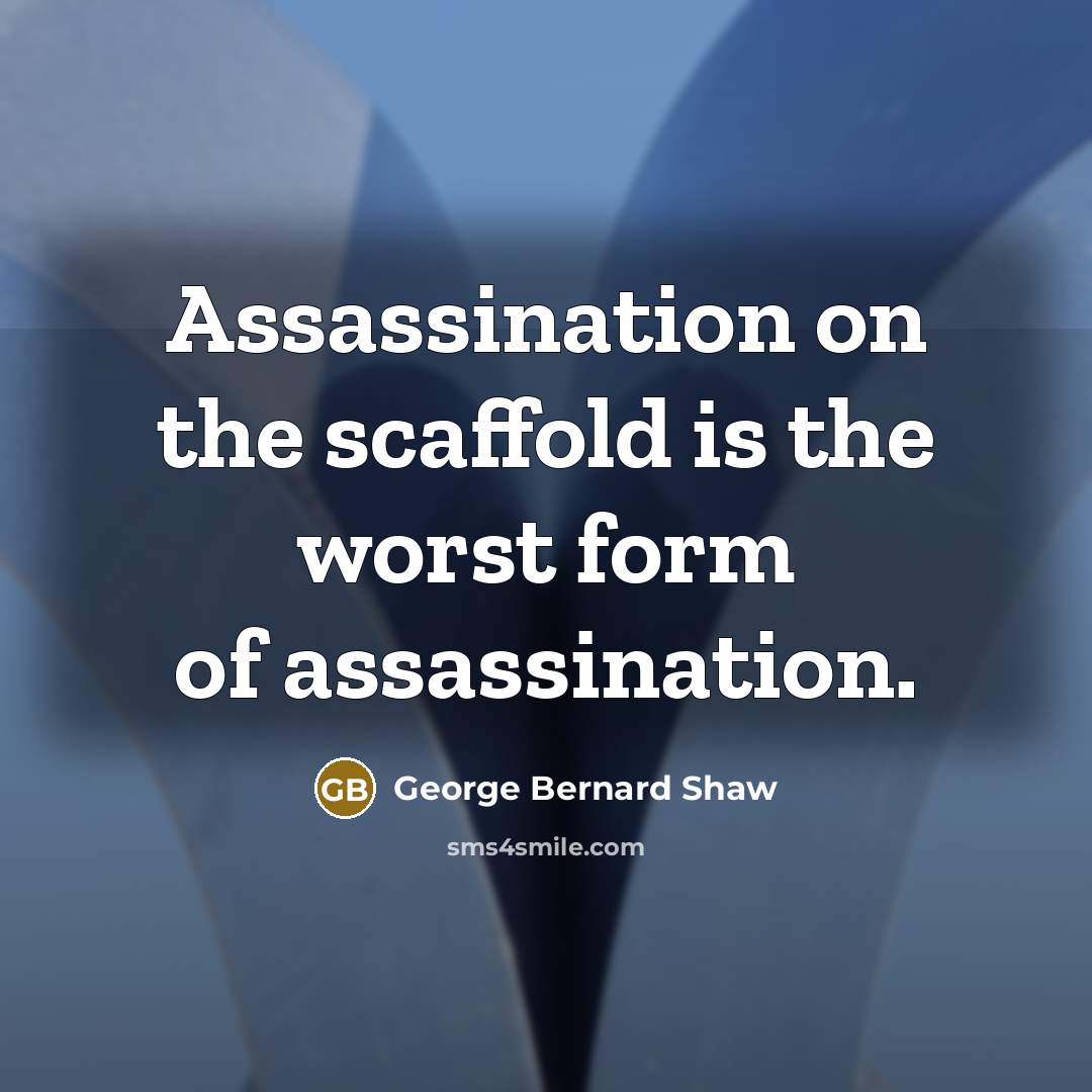 “Assassination on the scaffold is the worst form of assassination.…” quote by George Bernard Shaw