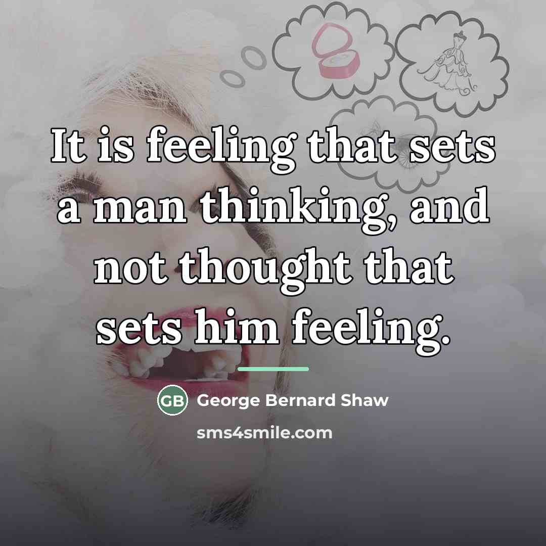 “It is feeling that sets a man thinking, and not…” quote by George Bernard Shaw