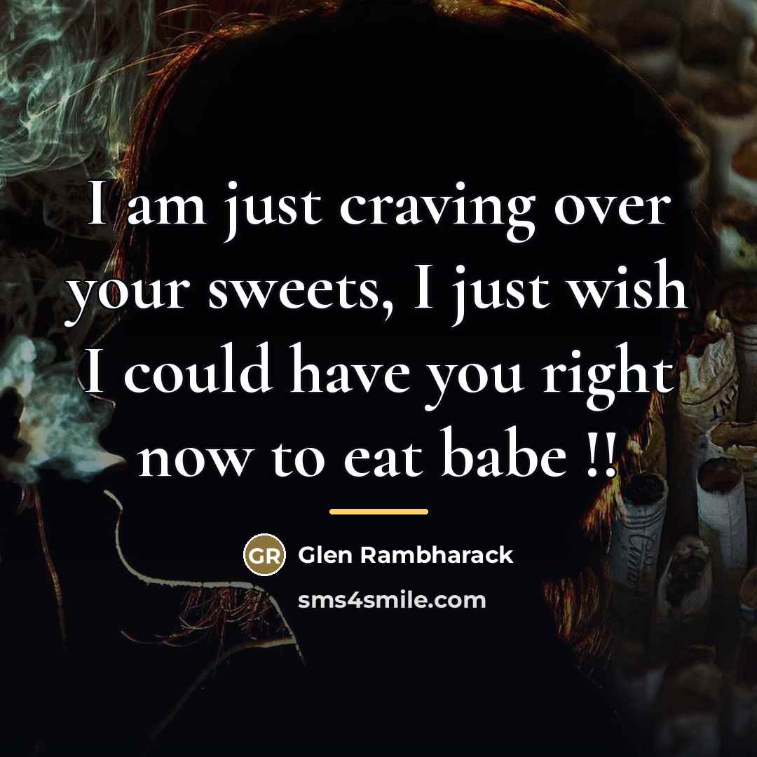 “I am just craving over your sweets, I just wish…” quote by Glen Rambharack