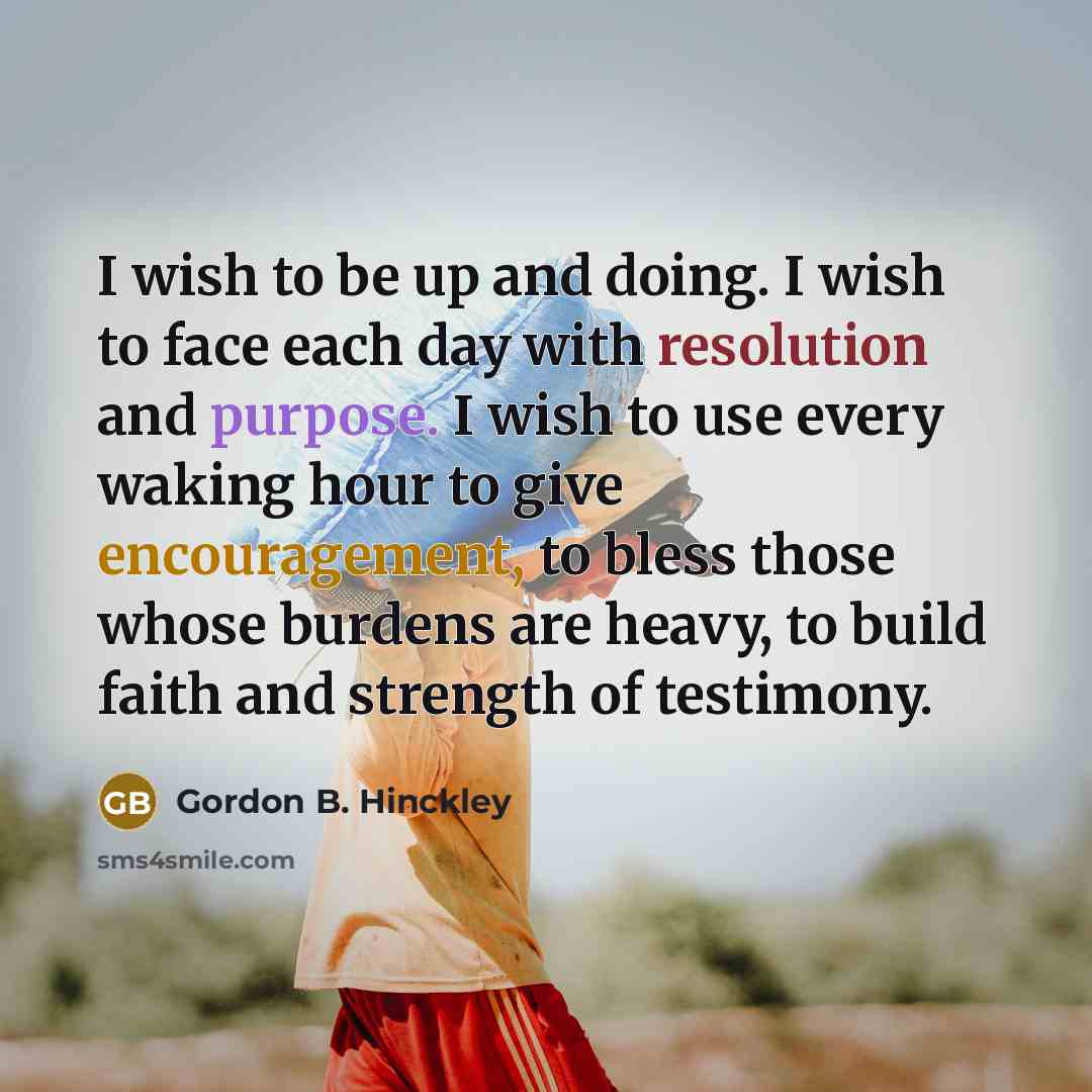 “I wish to be up and doing. I wish to…” quote by Gordon B. Hinckley