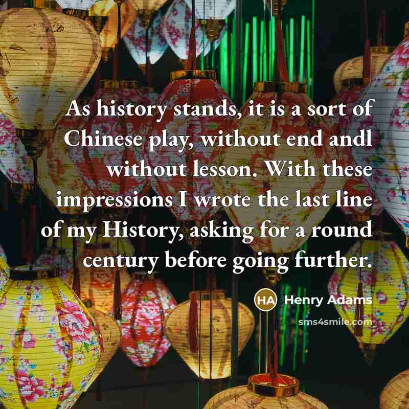 “As history stands, it is a sort of Chinese play,…” quote by Henry Adams