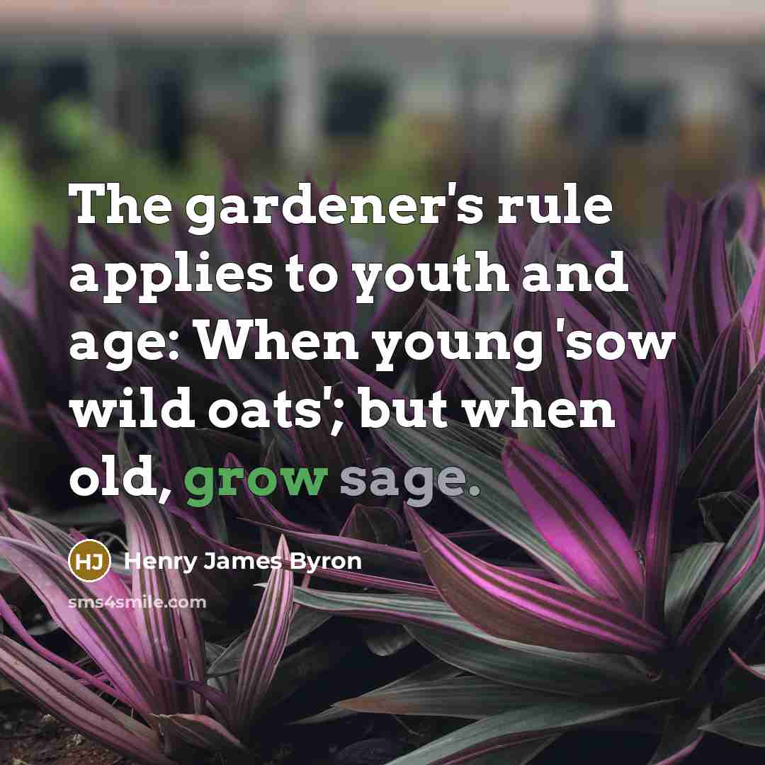 “The gardener's rule applies to youth and age: When young…” quote by Henry James Byron