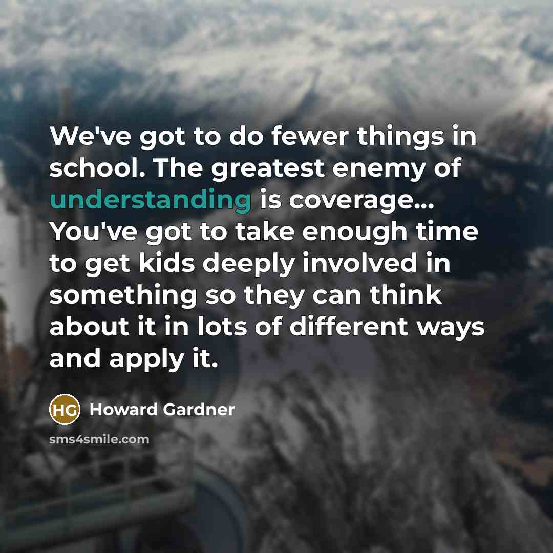 “We've got to do fewer things in school. The greatest…” quote by Howard Gardner