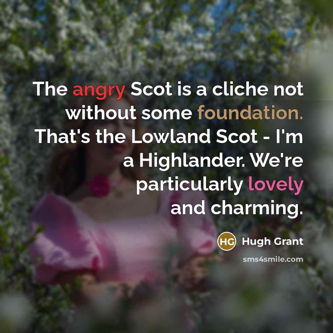 “The angry Scot is a cliche not without some foundation.…” quote by Hugh Grant