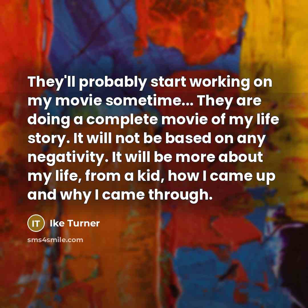 “They'll probably start working on my movie sometime... They are…” quote by Ike Turner