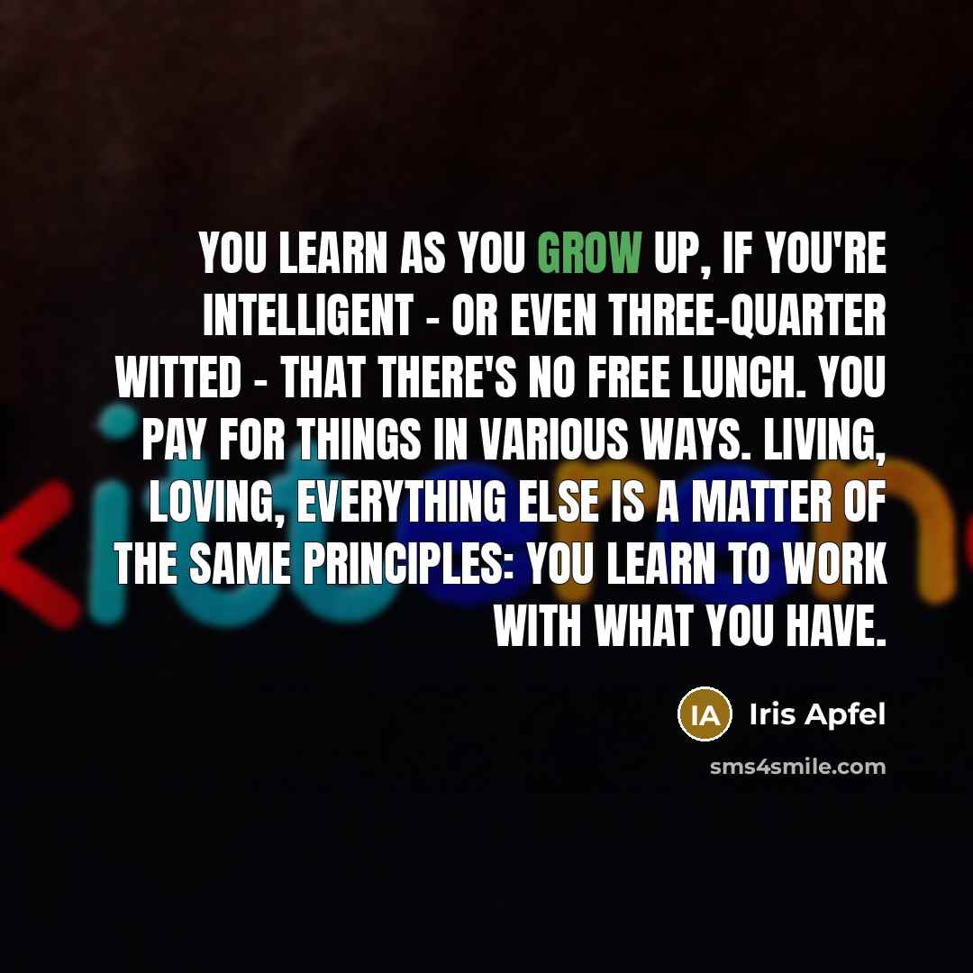 “You learn as you grow up, if you're intelligent -…” quote by Iris Apfel