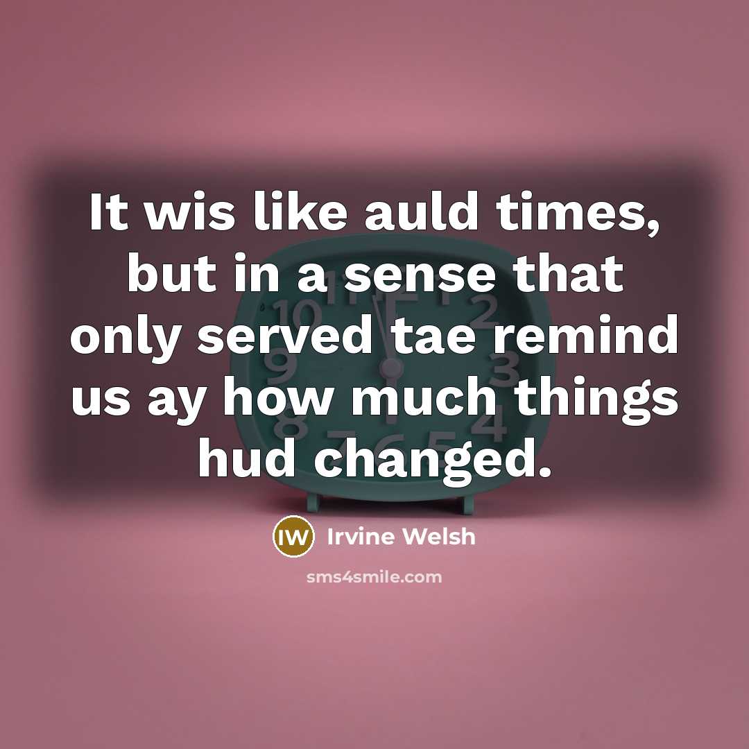“It wis like auld times, but in a sense that…” quote by Irvine Welsh