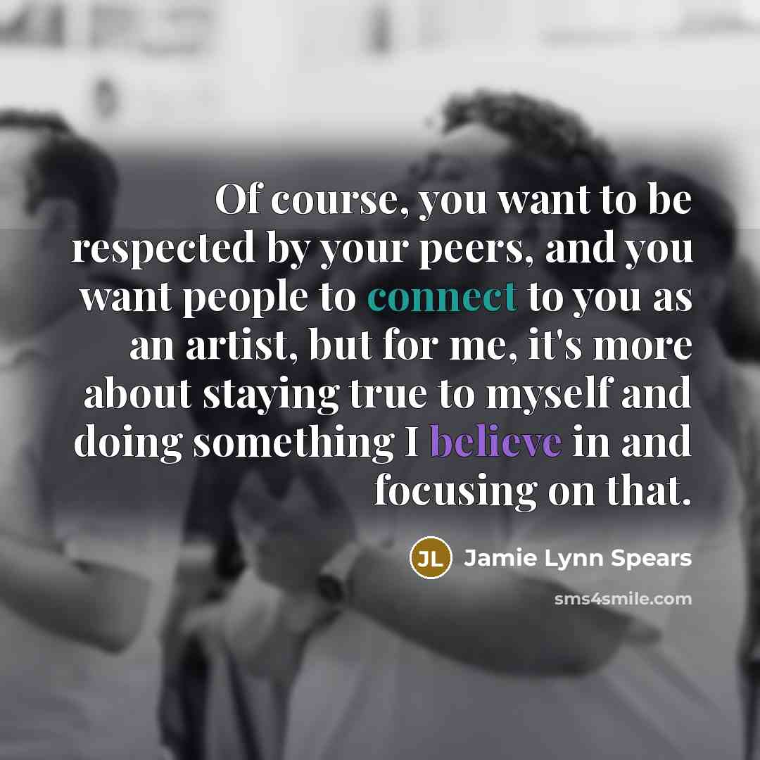 “Of course, you want to be respected by your peers,…” quote by Jamie Lynn Spears