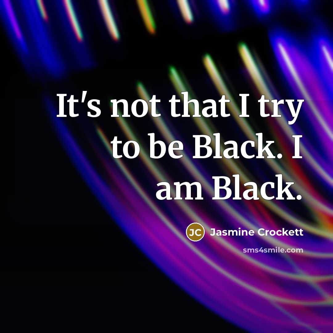 “It's not that I try to be Black. I am…” quote by Jasmine Crockett