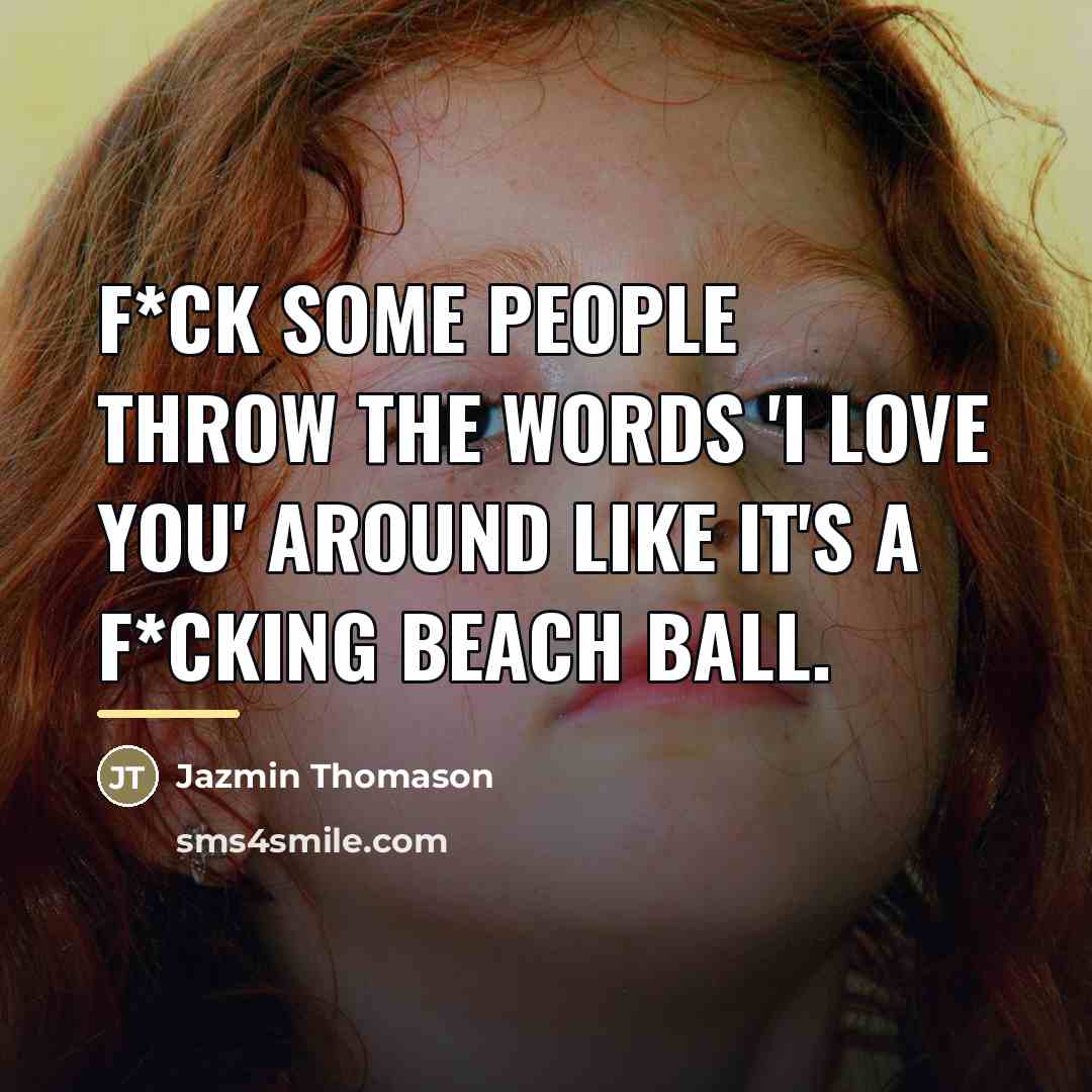 “F*ck some people throw the words 'I love you' around…” quote by Jazmin Thomason