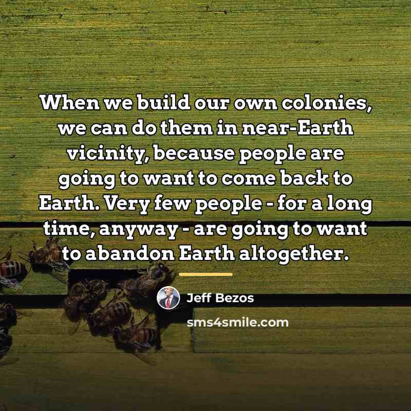 “When we build our own colonies, we can do them…” quote by Jeff Bezos