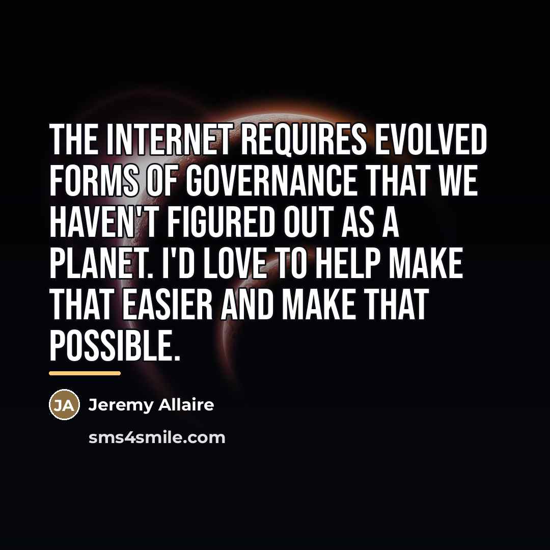 “The Internet requires evolved forms of governance that we haven't…” quote by Jeremy Allaire